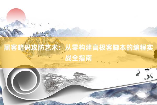 黑客暗码攻防艺术：从零构建高极客脚本的编程实战全指南